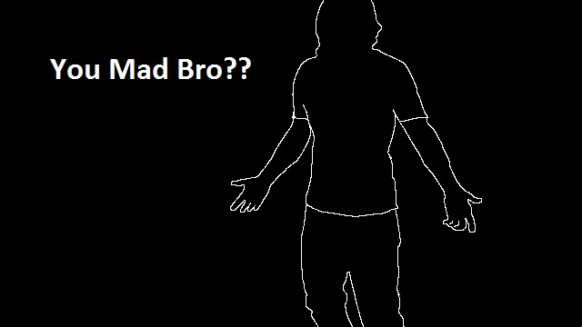 You Mad Bro??
