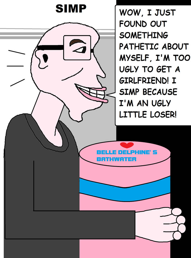 A Simp Becomes Honest About His Pathetic Behavior by Pedrew0 on DeviantArt