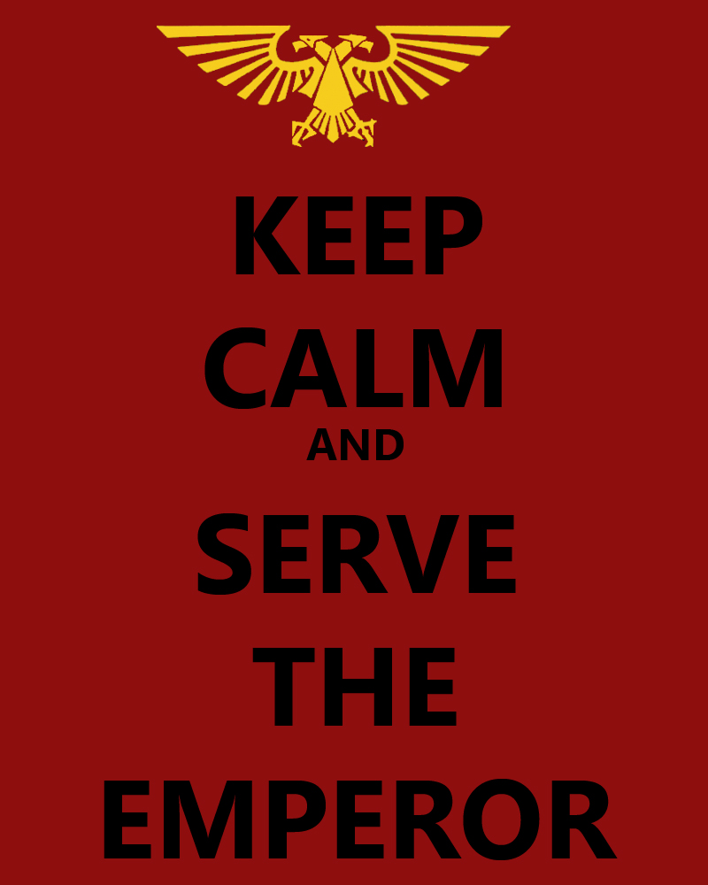 KEEP CALM AND SERVE THE EMPEROR