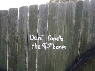 Dont fondle the bones.