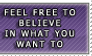 BELIEVE in what you want to