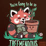 Youre going to be so TREEmendous