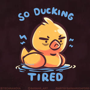 SO Ducking Tired