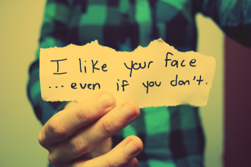 i like your face