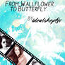 From Wallflower to Butterfly