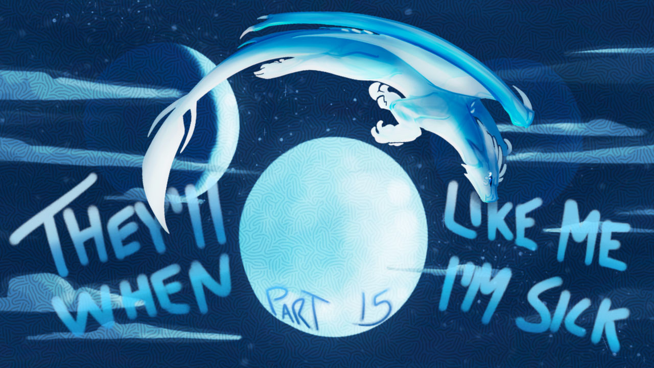 They'll Like Me When I'm Sick ~ Part 15