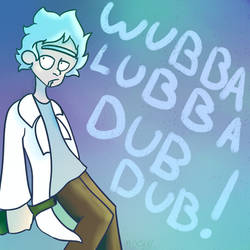 Wubba Lubba Dub Dub!