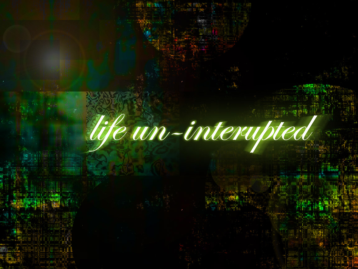 Life Uninterupted