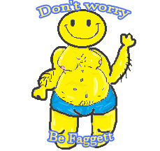 Dont worry Be Faggett c=