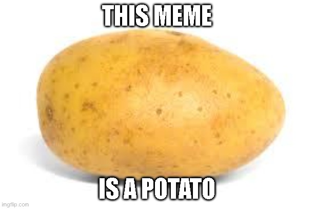 Potato Meme by SuperMarioFan65 on DeviantArt