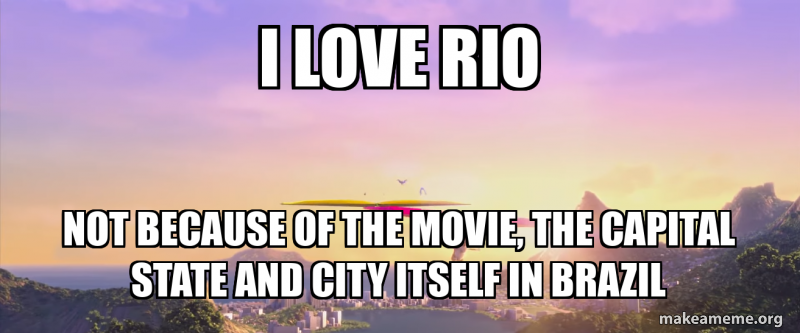 Rio Not Rio Rio - Movie Meme by SuperMarioFan65 on DeviantArt
