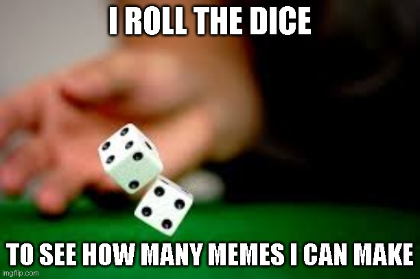 Dice Meme by SuperMarioFan65 on DeviantArt