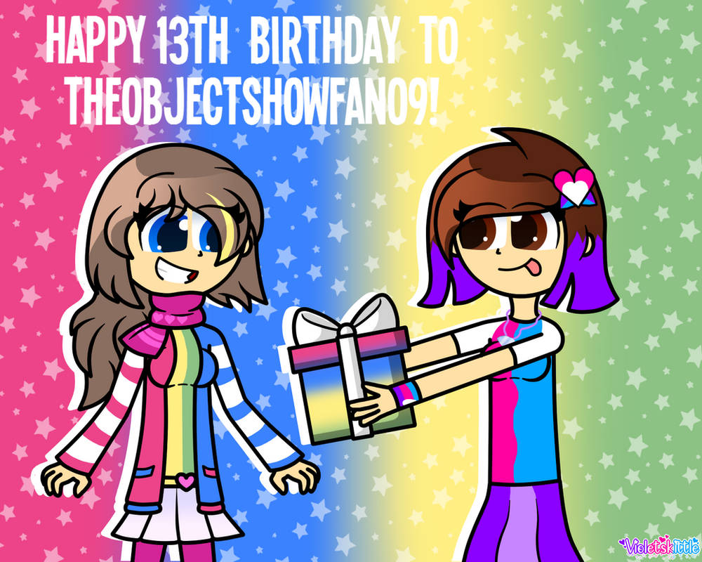 Happy 13th Birthday to theobjectshowfan09! by Violetskittle on DeviantArt