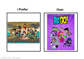 I prefer Total Drama over Teen Titans Go