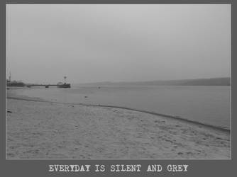 Everyday is silent and grey