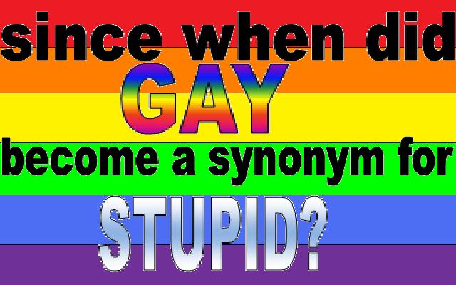 gay equals stupid?