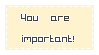 + you are important! +