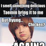 Onew's craving chicken. Again.