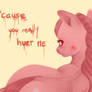'cause you really hurt me