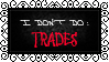 I don't do: Trades