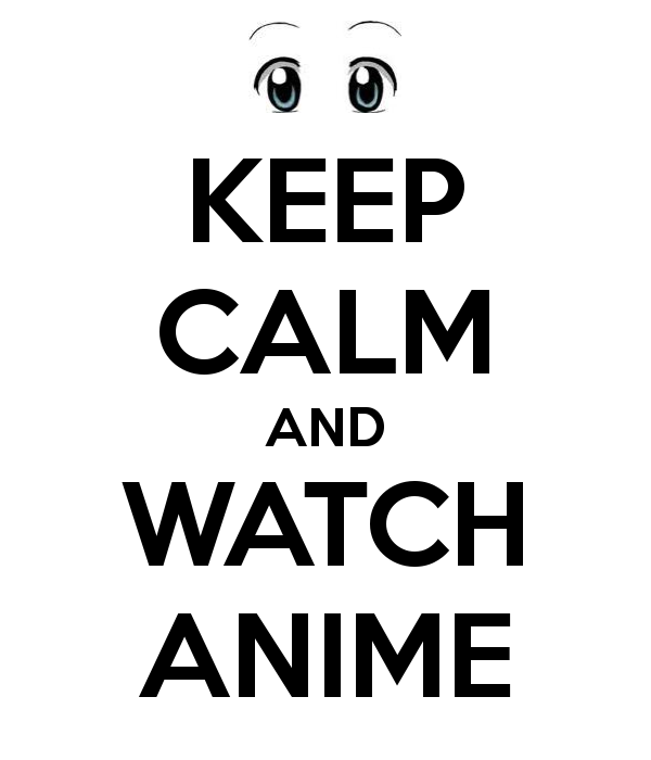 Keep calm and watch anime 30 by Roarmad on DeviantArt