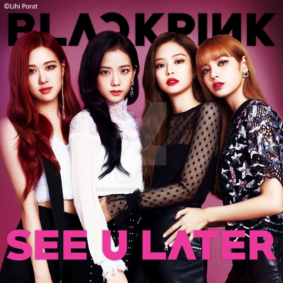 BLACKPINK - SEE U LATER by NeonFlowerDesigns on DeviantArt