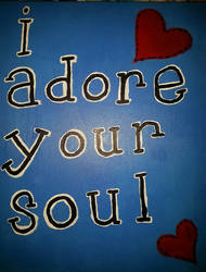 I adore your soul