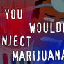 You Wouldn't Inject Marijuans!