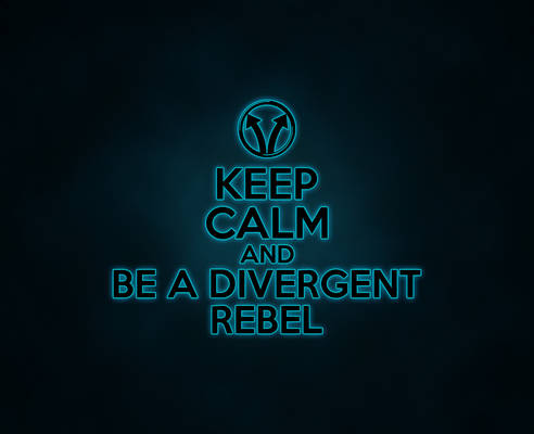 Keep Calm and Be A Divergent Rebel