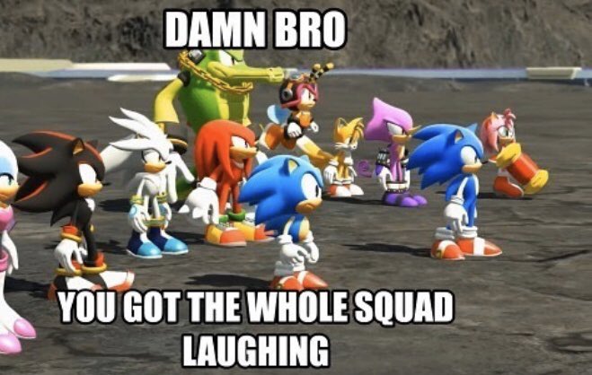 YOU GOT THE WHOLE SQUAD LAUGHING by EricSonic18 on DeviantArt