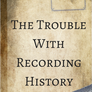 The Trouble With Recording History Cover