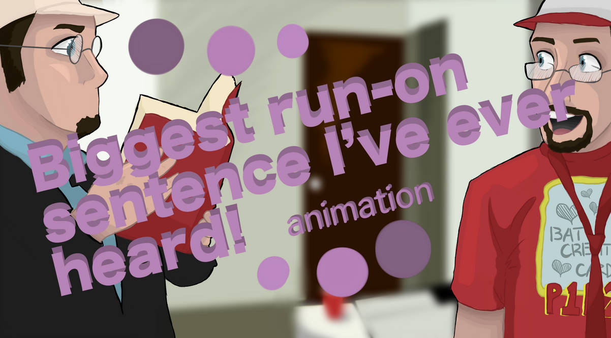 Biggest Run-On Sentence (animation) by partoneandtwo on DeviantArt