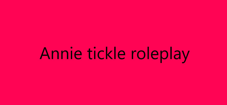 Tickle Raspberry Roleplay Annie tickle Roleplay by theticklinggamer on DeviantArt