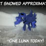 It snowed 1 Luna today!