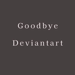 Goodbye Deviantart.