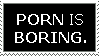 Porn is Boring.