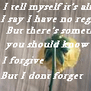 I forgive but I Dont forget