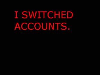 I SWITCHED ACCOUNTS.