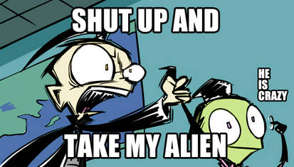 SHUT UP AND TAKE MY ALIEN