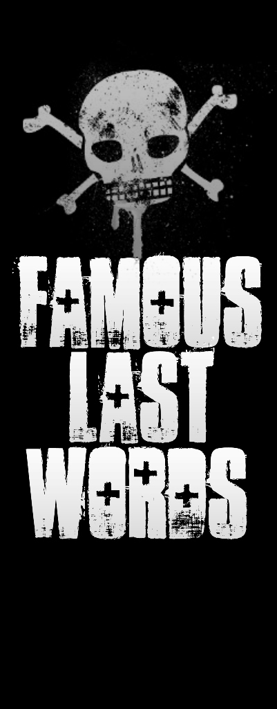 FAMOUS LAST WORDS