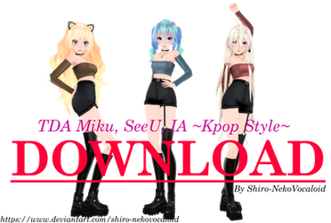 TDA Miku, SeeU, IA ~Kpop Style~ [DOWNLOAD] by Shiro-NekoVocaloid