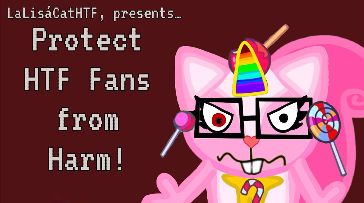 HTF - Protect HTF Fans from Harm! by LaLisaCatHTF on DeviantArt