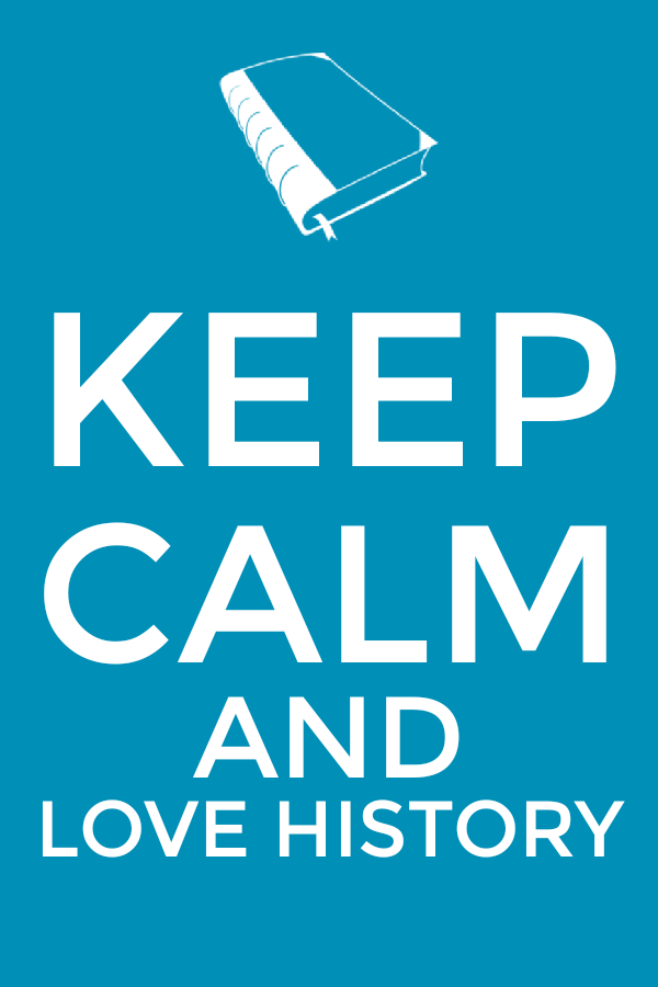 Keep calm and love history