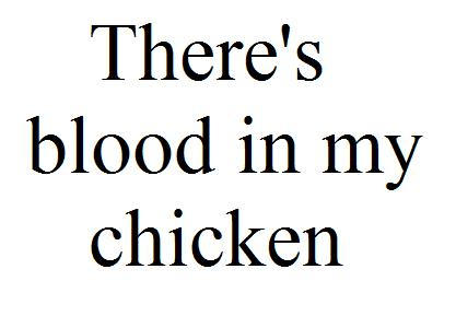 There's blood in my chicken