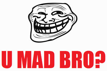 U Mad Bro?