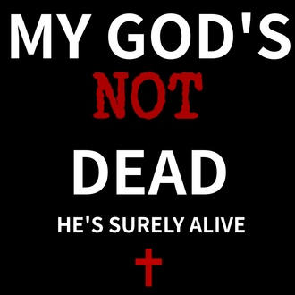 My God's NOT Dead (He's surely ALIVE) by StarArt101 on DeviantArt