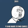 2011, Y U NO HAVE FLYING CARS