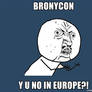 BRONYCON, Y U NO IN EUROPE