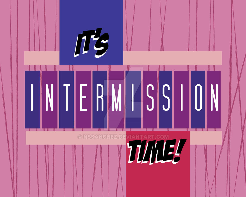 Intermission by NSSanchez on DeviantArt Intermission by NSSanchez on DeviantArt