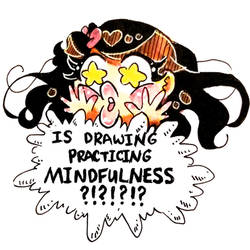 IS DRAWING PRACTICING MINDFULNESS?!?!?!?